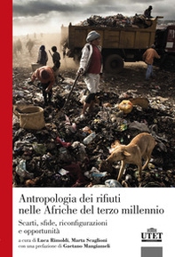 Antropologia dei rifiuti nelle Afriche del terzo millennio. Scarti, sfide, riconfigurazioni e opportunità - Librerie.coop