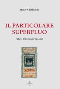 Il particolare superfluo. Atlante delle minuzie editoriali - Librerie.coop Il particolare superfluo. Atlante delle minuzie editoriali - Librerie.coop