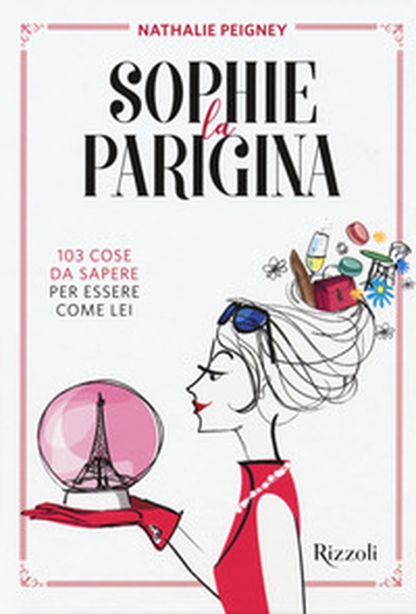 Sophie la parigina. 103 cose da sapere per essere come lei - Librerie.coop Sophie la parigina. 103 cose da sapere per essere come lei - Librerie.coop