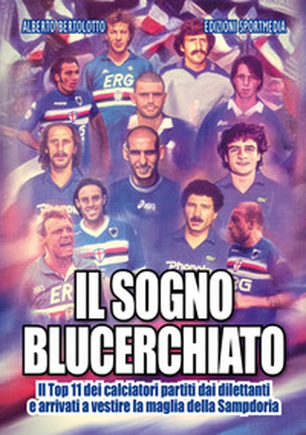 Il sogno blucerchiato. Il Top 11 dei calciatori partiti dai dilettanti e arrivati a vestire la maglia della Sampdoria - Librerie.coop Il sogno blucerchiato. Il Top 11 dei calciatori partiti dai dilettanti e arrivati a vestire la maglia della Sampdoria - Librerie.coop