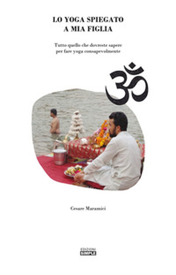 Lo yoga spiegato a mia figlia. Tutto quello che dovreste sapere per fare yoga consapevolmente - Librerie.coop Lo yoga spiegato a mia figlia. Tutto quello che dovreste sapere per fare yoga consapevolmente - Librerie.coop