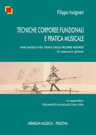 Tecniche corporee funzionali e pratica musicale. Fare musica nel pieno delle proprie risorse. Un approccio globale - Librerie.coop