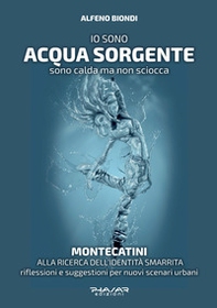 Io sono acqua sorgente. Sono calda ma non sciocca. Montecatini, alla ricerca dell'identità smarrita. Riflessioni e suggestioni per nuovi scenari urbani - Librerie.coop