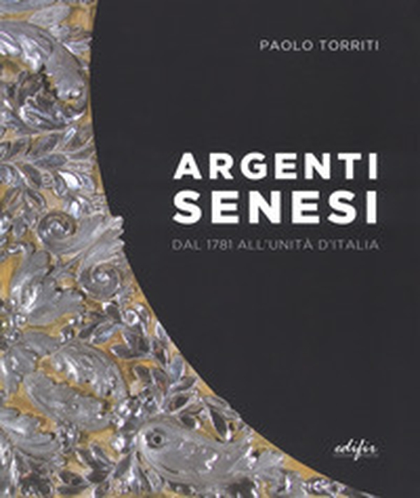 Argenti senesi dal 1781 all'unita' d'Italia - Librerie.coop Argenti senesi dal 1781 all'unita' d'Italia - Librerie.coop
