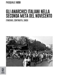 Gli anarchici italiani nella seconda metà del Novecento. Itinerari, continuità, snodi - Librerie.coop