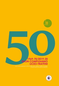 50. 1969-70/2019-20. Buon Compleanno Liceo Frattini. Una mostra dedicata ai 50 anni del Liceo artistico Frattini di Varese. Ex alunni ed ex docenti a confronto - Librerie.coop