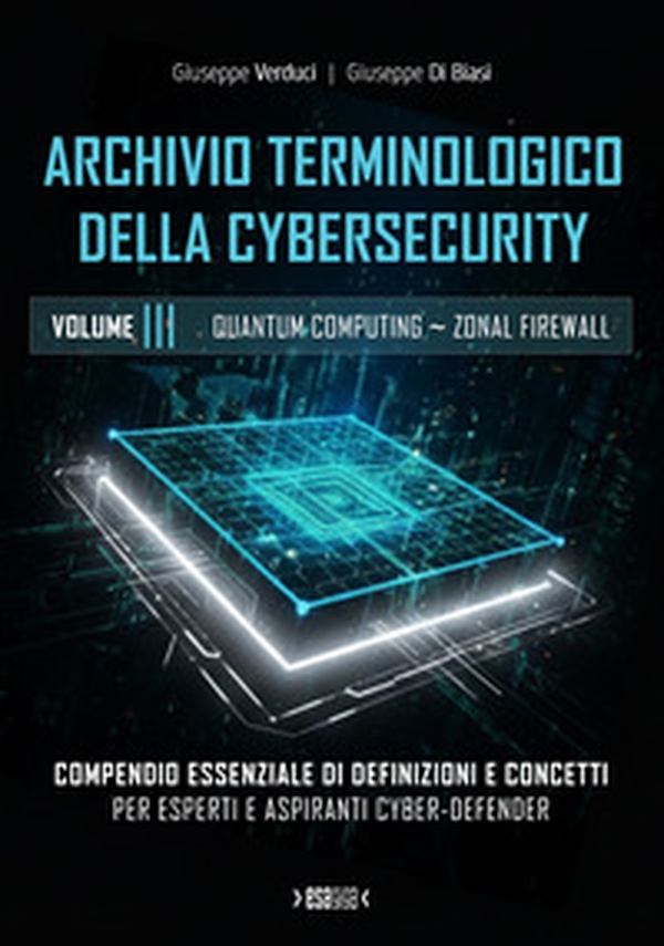 Archivio terminologico della cybersecurity. Compendio essenziale di definizioni e concetti per esperti e aspiranti cyber-defender - Vol. 3 - Librerie.coop