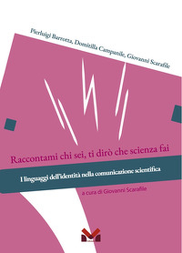Raccontami chi sei, ti dirò che scienza fai. I linguaggi dell'identità nella comunicazione scientifica - Librerie.coop
