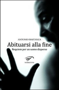 Abituarsi alla fine. Requiem per un uomo disperso - Librerie.coop