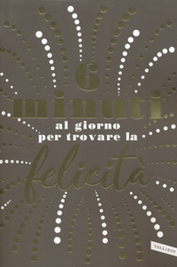 6 minuti al giorno per trovare la felicità - Librerie.coop 6 minuti al giorno per trovare la felicità - Librerie.coop