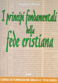I principi fondamentali della fede cristiana. Corso di formazione biblica e teologica - Librerie.coop