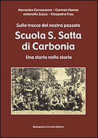 Scuola S. Satta di Carbonia. Sulle tracce del nostro passato. Una storia nella storia - Librerie.coop