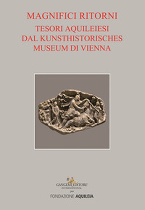 Tesori aquileiesi dal Kunsthistorisches Museum di Vienna. Magnifici ritorni. Catalogo della mostra (Aquileia, 9 giugno al 20 ottobre 2019) - Librerie.coop Tesori aquileiesi dal Kunsthistorisches Museum di Vienna. Magnifici ritorni. Catalogo della mostra (Aquileia, 9 giugno al 20 ottobre 2019) - Librerie.coop