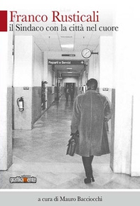Franco Rusticali. Il sindaco con la città nel cuore - Librerie.coop