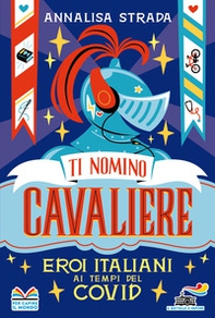 Ti nomino cavaliere. Eroi italiani ai tempi del Covid - Librerie.coop Ti nomino cavaliere. Eroi italiani ai tempi del Covid - Librerie.coop