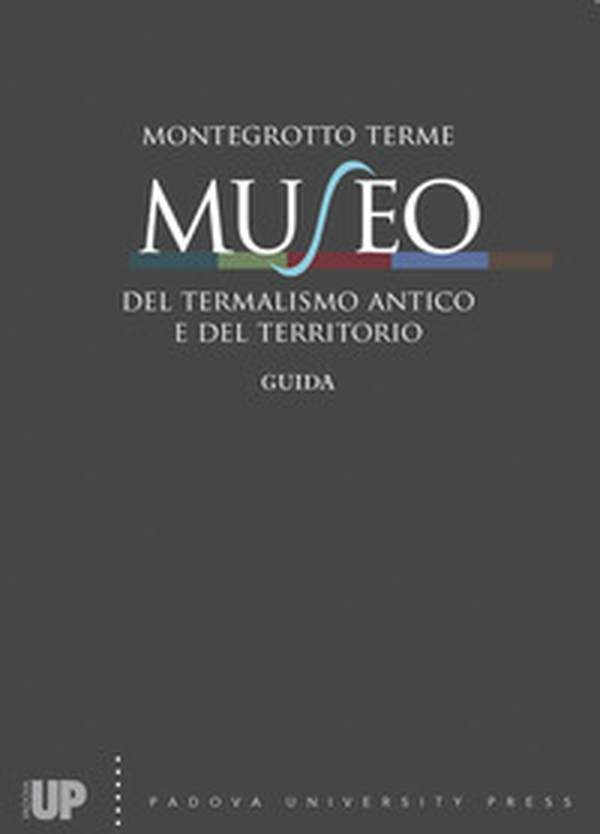 Montegrotto Terme. Museo del termalismo antico e del territorio. Guida - Librerie.coop Montegrotto Terme. Museo del termalismo antico e del territorio. Guida - Librerie.coop