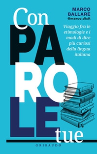 Con parole tue. Viaggio fra le etimologie e i modi di dire più curiosi della lingua italiana - Librerie.coop