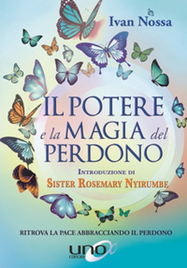 Il potere e la magia del perdono. Ritrova la pace abbracciando il perdono - Librerie.coop Il potere e la magia del perdono. Ritrova la pace abbracciando il perdono - Librerie.coop