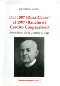 Dal 1897 (Ruralcasse) al 1997 (Banche di credito cooperativo). Storia di ieri per la Calabria di oggi - Librerie.coop