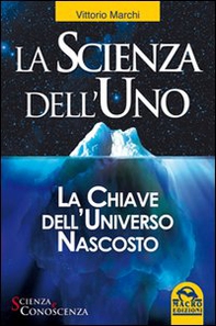 La scienza dell'uno. La chiave dell'universo nascosto - Librerie.coop