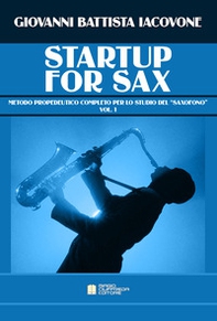 Startup for sax. Metodo propedeutico completo per lo studio del «saxofono» - Librerie.coop Startup for sax. Metodo propedeutico completo per lo studio del «saxofono» - Librerie.coop