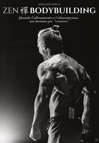 Zen bodybuilding. Quando l'allenamento e l'alimentazione non bastano per «crescere» - Librerie.coop