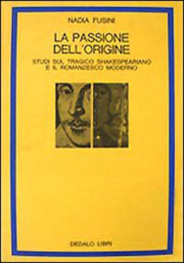 La passione dell'origine. Studi sul tragico shakespeariano e il romanzesco moderno - Librerie.coop La passione dell'origine. Studi sul tragico shakespeariano e il romanzesco moderno - Librerie.coop