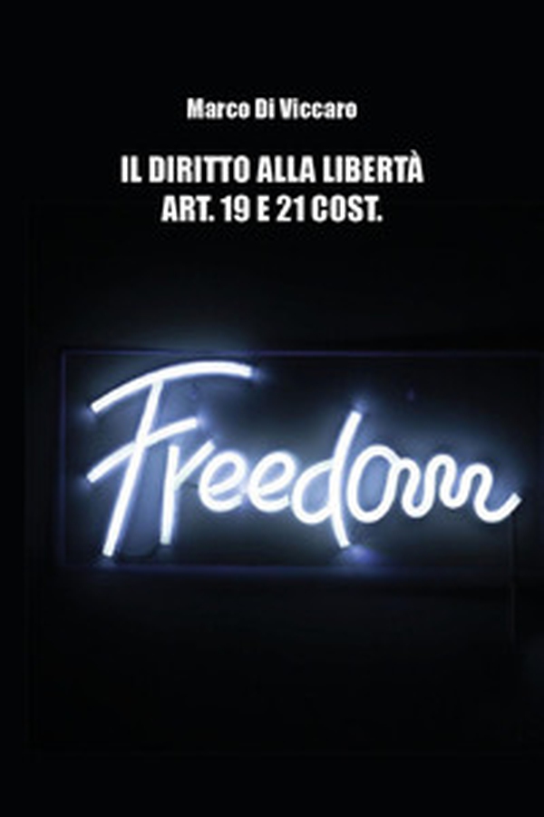 Il diritto alla libertà. Art. 19 e 21 cost. - Librerie.coop Il diritto alla libertà. Art. 19 e 21 cost. - Librerie.coop