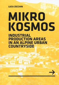 Mikrokosmos. Industrial production areas in an alpine urban countryside - Librerie.coop Mikrokosmos. Industrial production areas in an alpine urban countryside - Librerie.coop