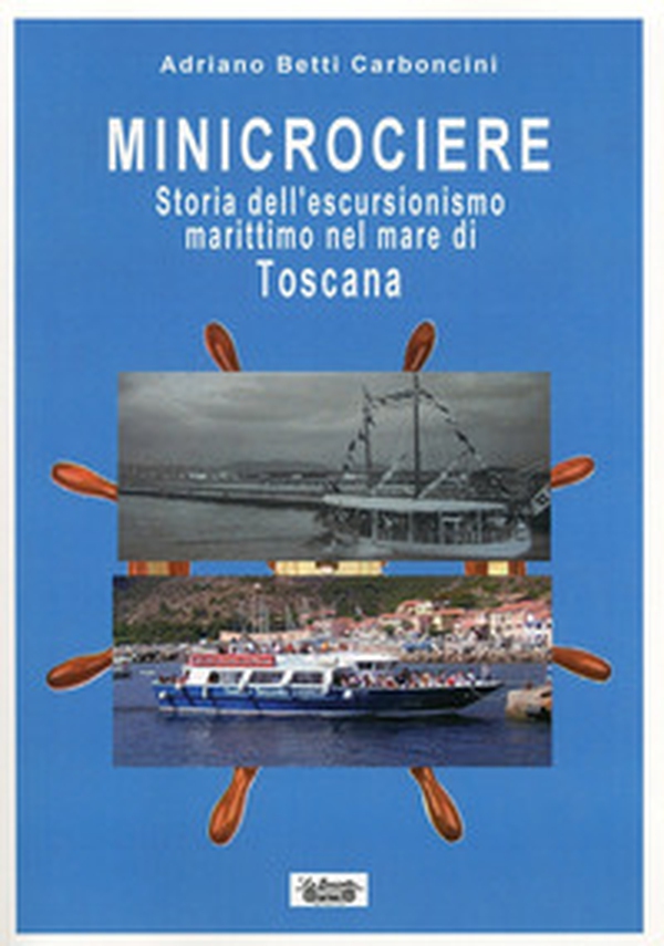 Minicrociere. Storia dell'escursionismo marittimo nel mare di Toscana - Librerie.coop Minicrociere. Storia dell'escursionismo marittimo nel mare di Toscana - Librerie.coop