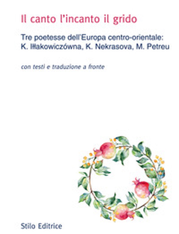 Il canto l'incanto il grido. Tre poetesse dell'Europa centro-orientale: K. Illakowiczówna, K. Nekrasova, M. Petreu. Con testo russo, polacco e rumeno a fronte - Librerie.coop Il canto l'incanto il grido. Tre poetesse dell'Europa centro-orientale: K. Illakowiczówna, K. Nekrasova, M. Petreu. Con testo russo, polacco e rumeno a fronte - Librerie.coop