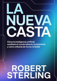 La nueva casta. Cómo la inteligencia artificial cambiará el mundo laboral y la economía y cómo utilizarla de forma rentable - Librerie.coop