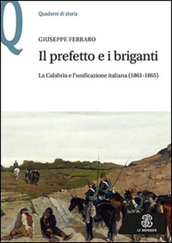 Il prefetto e i briganti. La Calabria e l'unificazione italiana (1861-1865) - Librerie.coop Il prefetto e i briganti. La Calabria e l'unificazione italiana (1861-1865) - Librerie.coop
