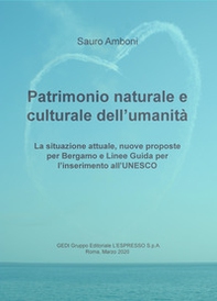 Patrimonio naturale e culturale dell'umanità. La situazione attuale, nuove proposte per Bergamo e linee guida per l'inserimento all'UNESCO - Librerie.coop