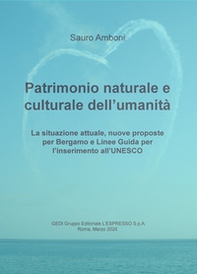 Patrimonio naturale e culturale dell'umanità. La situazione attuale, nuove proposte per Bergamo e linee guida per l'inserimento all'UNESCO - Librerie.coop