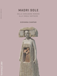 Madri sole. Dalle concubine romane alle single mothers - Librerie.coop