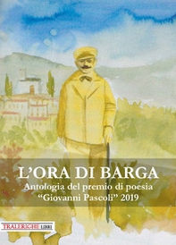 L'ora di Barga. Antologia del Premio di poesia «Giovanni Pascoli» 2019 - Librerie.coop