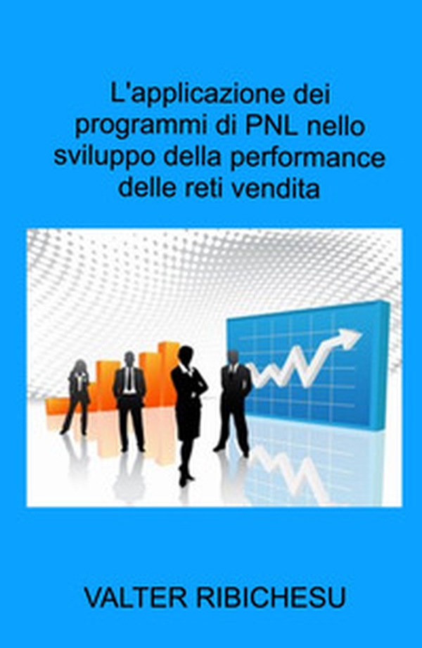 L'applicazione dei programmi di PNL nello sviluppo della performance delle reti commerciali - Librerie.coop L'applicazione dei programmi di PNL nello sviluppo della performance delle reti commerciali - Librerie.coop