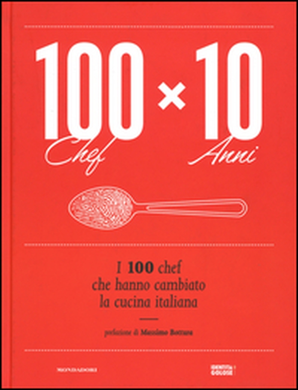 100 chef x 10 anni. I 100 chef che hanno cambiato la cucina italiana - Librerie.coop 100 chef x 10 anni. I 100 chef che hanno cambiato la cucina italiana - Librerie.coop