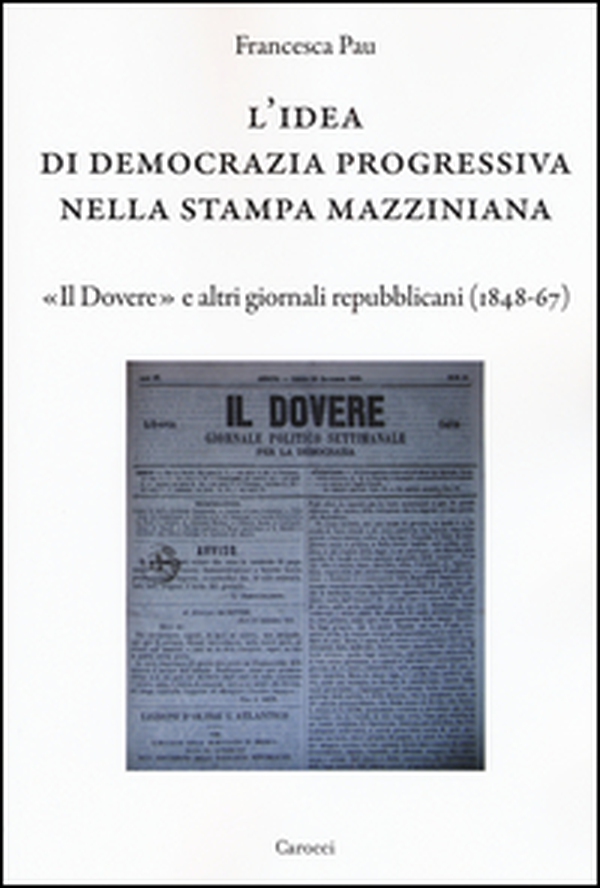 L'idea di democrazia progressiva nella stampa mazziniana. «Il Dovere» e altri giornali repubblicani (1848-67) - Librerie.coop