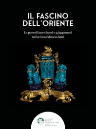 Il fascino dell'Oriente. Le porcellane cinesi e giapponesi nella Casa Museo Zani - Librerie.coop