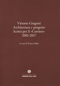 Vittorio Gregotti. Architettura e progetto. Scritti per il «Corriere» 2001-2017 - Librerie.coop