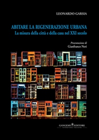 Abitare la rigenerazione urbana. La misura della città e della casa nel XXI secolo. Ediz. italiana e inglese - Librerie.coop