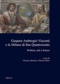 Gaspare Ambrogio Visconti e la Milano di fine quattrocento. Politica, arti e lettere - Librerie.coop