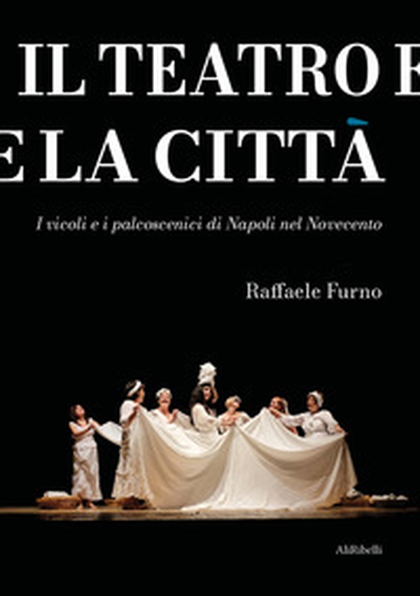 Il teatro e la città. I vicoli e i palcoscenici di Napoli nel Novecento - Librerie.coop Il teatro e la città. I vicoli e i palcoscenici di Napoli nel Novecento - Librerie.coop
