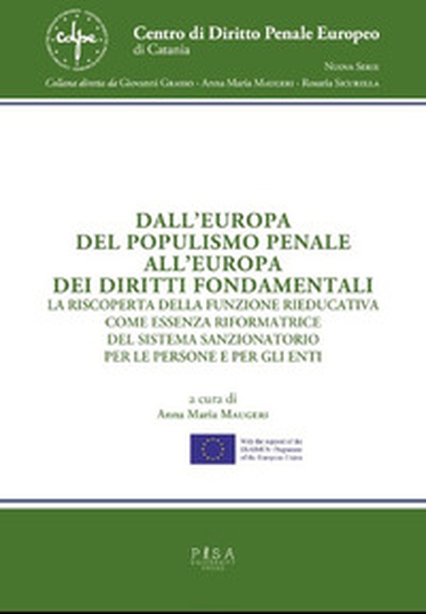 Dall'Europa del populismo penale all'Europa dei diritti fondamentali. La riscoperta della funzione rieducativa come essenza riformatrice del sistema sanzionatorio per le persone e per gli enti - Librerie.coop Dall'Europa del populismo penale all'Europa dei diritti fondamentali. La riscoperta della funzione rieducativa come essenza riformatrice del sistema sanzionatorio per le persone e per gli enti - Librerie.coop