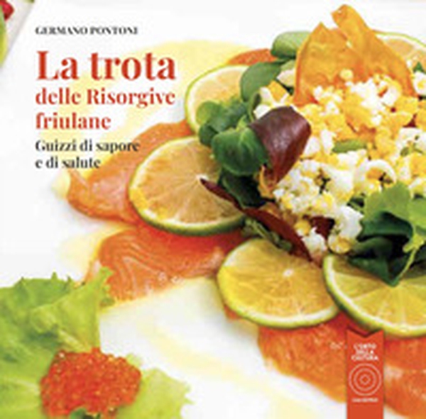 La trota delle risorgive friulane. Guizzi di sapore e di salute - Librerie.coop La trota delle risorgive friulane. Guizzi di sapore e di salute - Librerie.coop