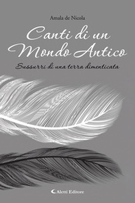 Canti di un mondo antico. Sussurri di una terra dimenticata - Librerie.coop