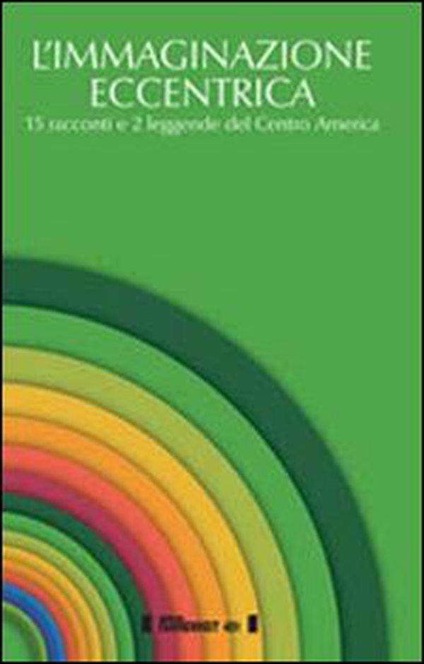 L'immaginazione eccentrica. 15 racconti e 2 leggende del centro America - Librerie.coop L'immaginazione eccentrica. 15 racconti e 2 leggende del centro America - Librerie.coop
