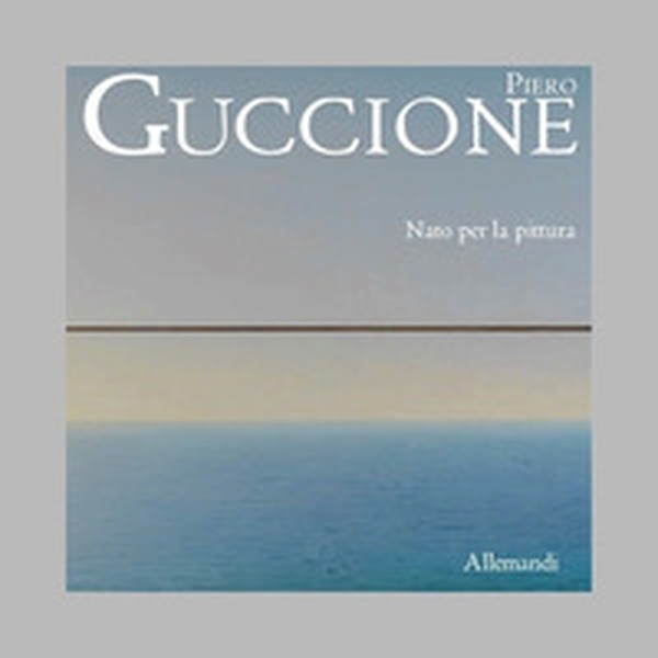 Piero Guccione. Nato per la pittura - Librerie.coop Piero Guccione. Nato per la pittura - Librerie.coop